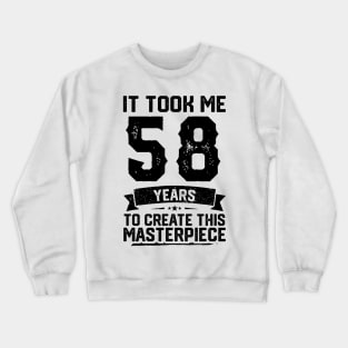 It Took Me 58 Years To Create This Masterpiece 58th Birthday Crewneck Sweatshirt